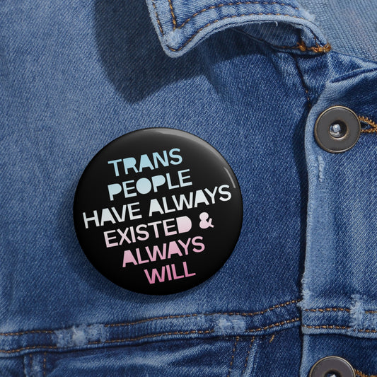 Trans People Have Always Existed & Always Will Pin Buttons